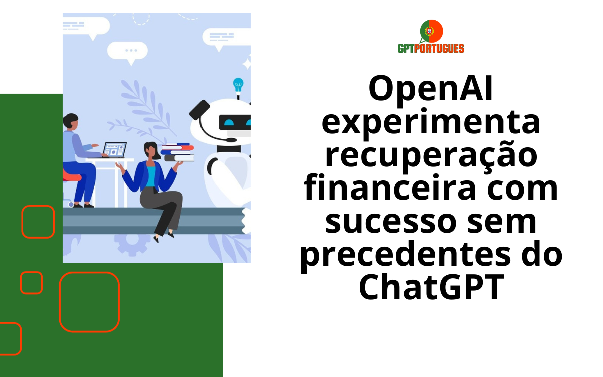 OpenAI experimenta recuperação financeira com sucesso sem precedentes do ChatGPT