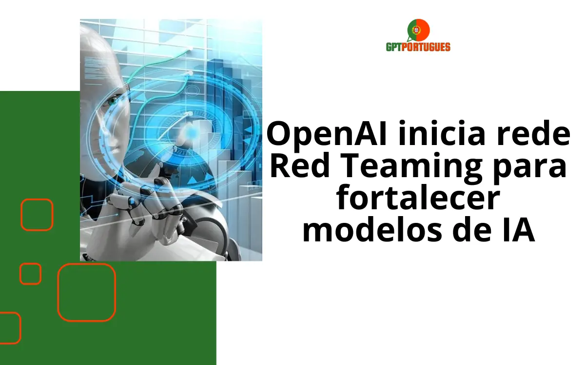 OpenAI inicia rede Red Teaming para fortalecer modelos de IA