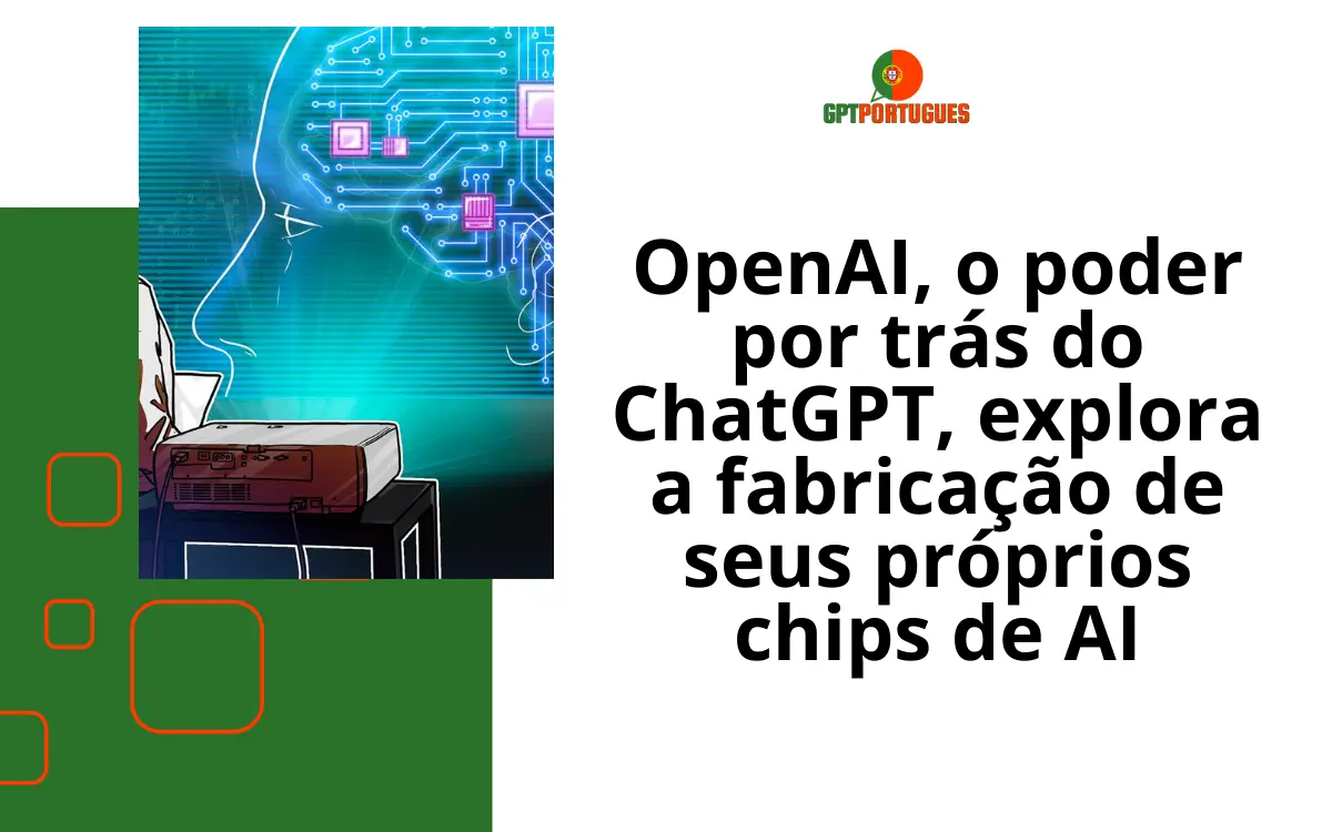 OpenAI, o poder por trás do ChatGPT, explora a fabricação de seus próprios chips de AI