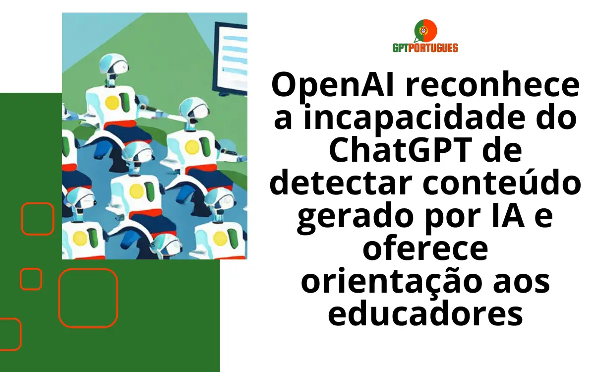 OpenAI reconhece a incapacidade do ChatGPT de detectar conteúdo gerado por IA e oferece orientação aos educadores