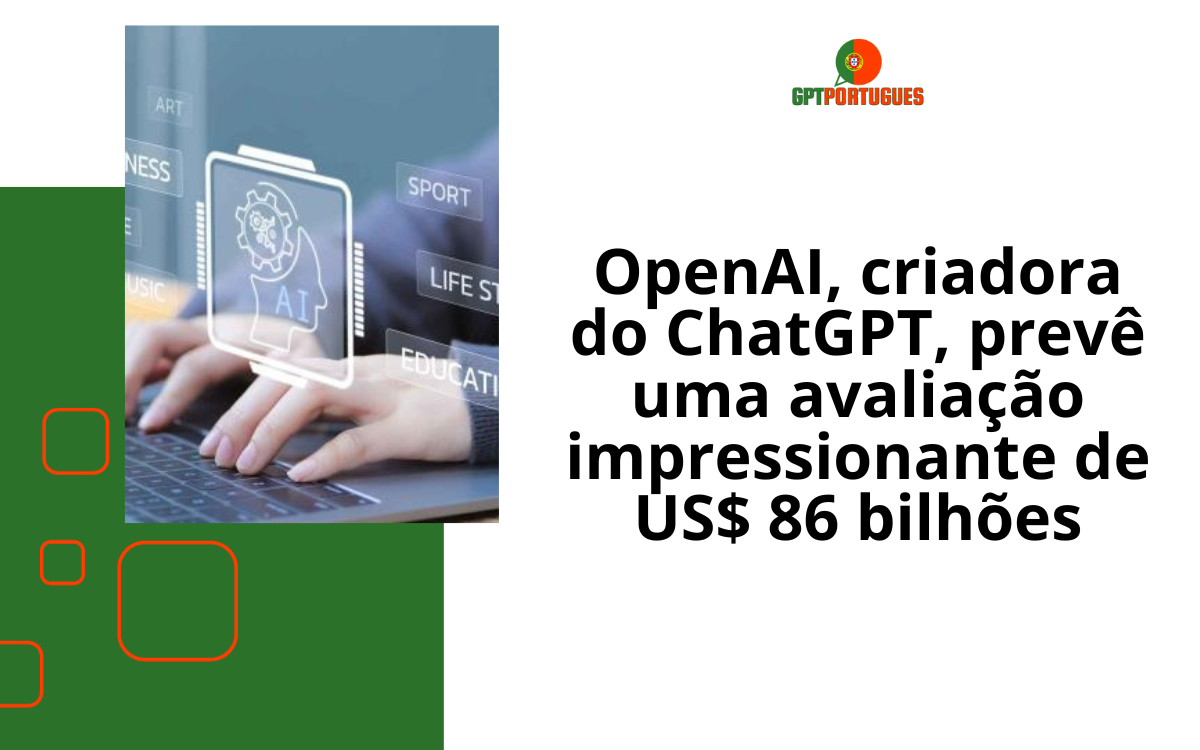 OpenAI, criadora do ChatGPT, prevê uma avaliação impressionante de US$ 86 bilhões