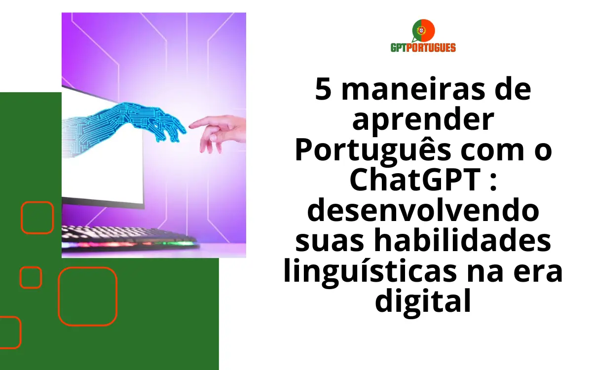 5 maneiras de aprender Português com o ChatGPT : desenvolvendo suas habilidades linguísticas na era digital