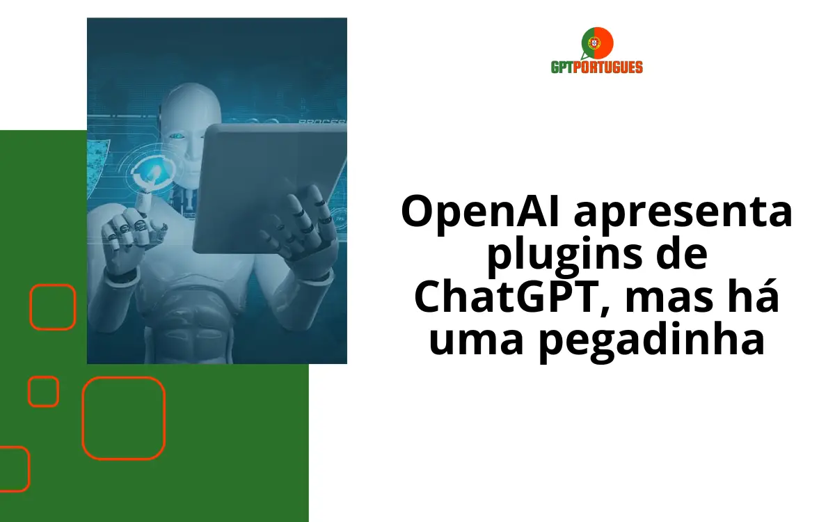 OpenAI apresenta plugins de ChatGPT, mas há uma pegadinha